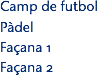  Camp de futbol Pàdel Façana 1 Façana 2
